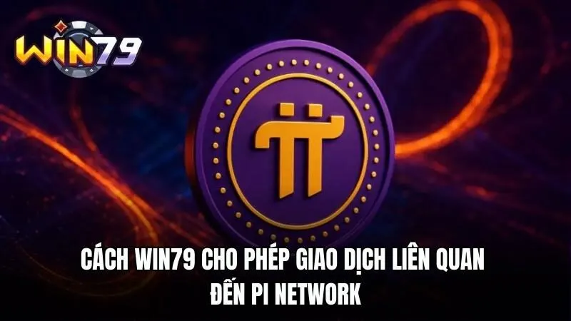 cach win79 cho phep giao dich lien quan den pi network